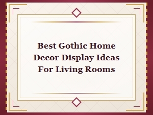 Best Gothic Home Decor Display Ideas for Living Rooms 2024