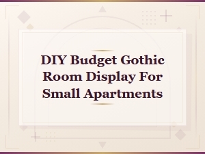 Diy Budget Gothic Room Display Ideas for Small Apartments