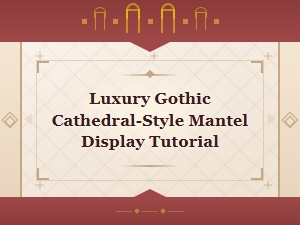Luxury Gothic Cathedral-Style Mantel Display Tutorial for Elegant Home Décor