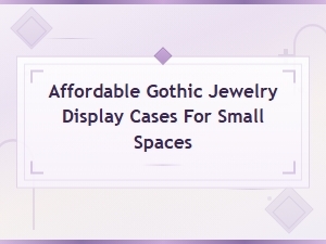 Affordable Gothic Jewelry Display Cases for Small Spaces - Shop Now