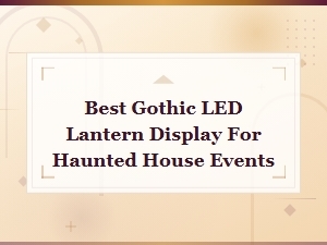 Best Gothic Led Lantern Displays for Haunted House Events