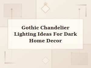 Gothic Chandelier Lighting Ideas for Dark Home Decor