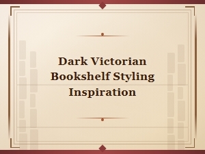 Dark Victorian Bookshelf Styling Ideas for a Gothic Shelf Display