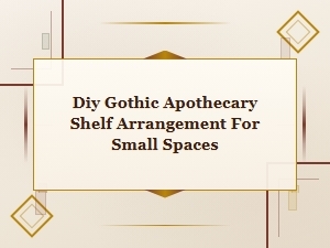 Diy Gothic Apothecary Shelf Arrangement Ideas for Small Spaces