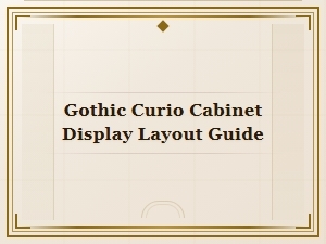 Gothic Curio Cabinet Display Layout Guide for Dark Shelf Styling